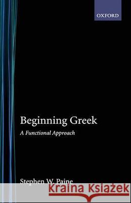 Beginning Greek: A Functional Approach Stephen W. Paine 9780195010138 Oxford University Press, USA