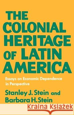 The Colonial Latin America : Essays on Economic Dependence in Perspective Stanley J. Stein Barbara H. Stein 9780195012927 