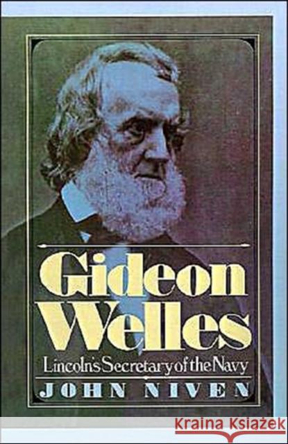 Gideon Welles: Lincoln's Secretary of the Navy Niven, John 9780195016932 Oxford University Press