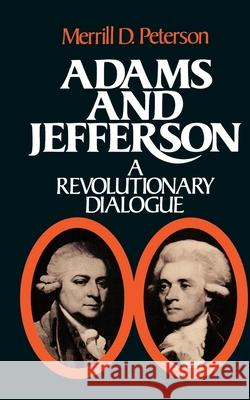 Adams and Jefferson: A Revolutionary Dialogue Peterson, Merrill D. 9780195023558 Oxford University Press, USA