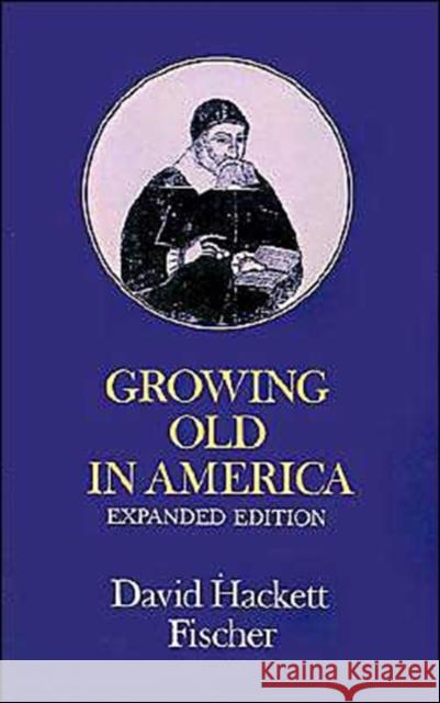 Growing Old in America: The Bland-Lee Lectures Delivered at Clark University Fischer, David Hackett 9780195023664