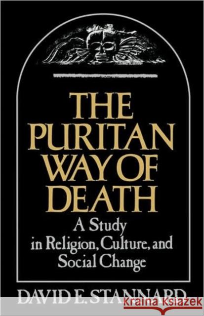 The Puritan Way of Death: A Study in Religion, Culture, and Social Change Stannard, David E. 9780195025217 Oxford University Press, USA