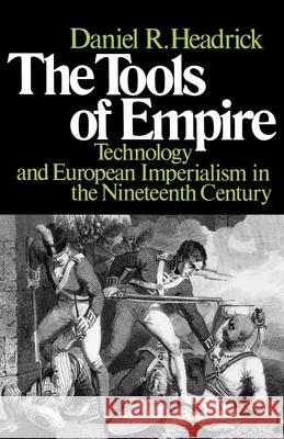 The Tools of Empire: Technology and European Imperialism in the Nineteenth Century Daniel R. Headrick 9780195028324