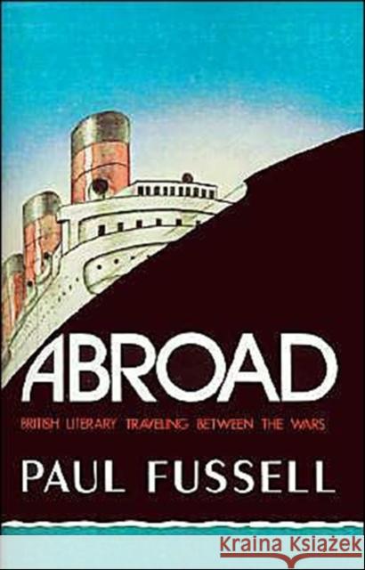 Abroad: British Literary Traveling Between the Wars Fussell, Paul 9780195030686 Oxford University Press