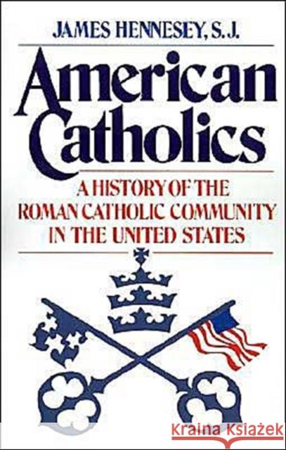 American Catholics: A History of the Roman Catholic Community in the United States Hennesey, James J. 9780195032680 Oxford University Press