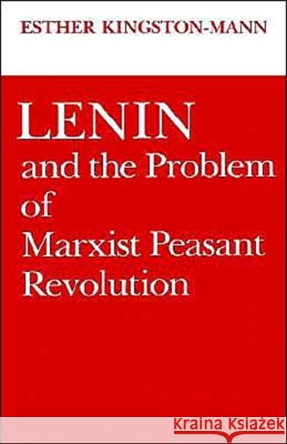 Lenin and the Problem of Marxist Peasant Revolution Esther Kingston-Mann 9780195032789