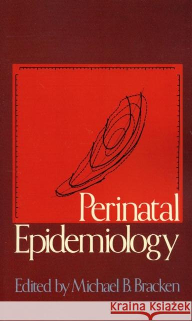 Perinatal Epidemiology Michael B. Bracken Michael B. Bracken 9780195033892 