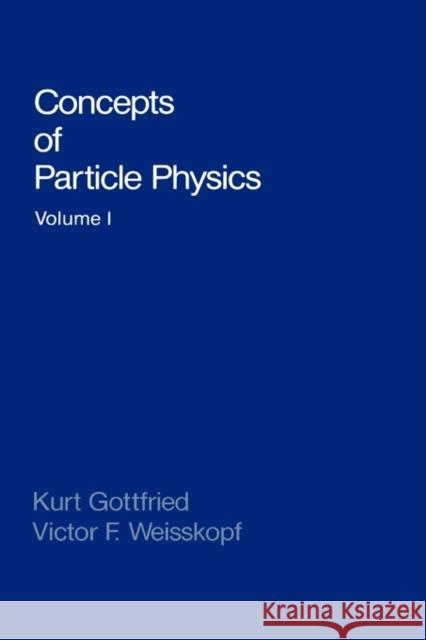 Concepts of Particle Physics: Volume I Gottfried, Kurt 9780195033922 Oxford University Press, USA