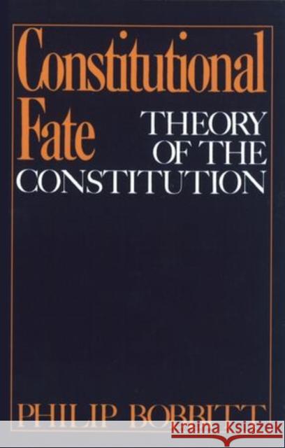 Constitutional Fate: Theory of the Constitution Bobbitt, Philip 9780195034226