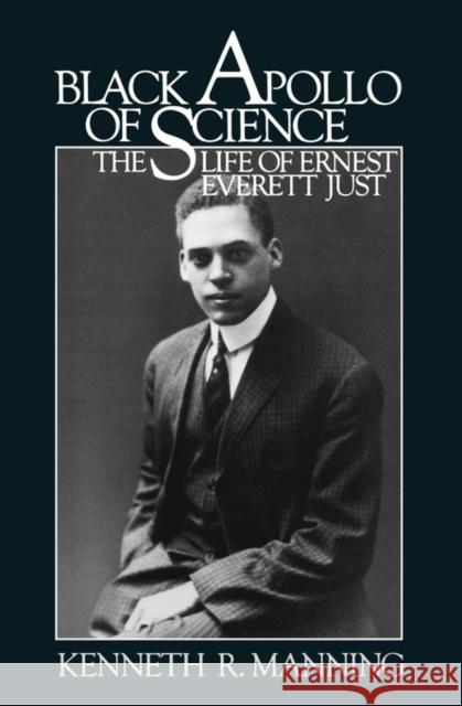 Black Apollo of Science : The Life of Ernest Everett Just Kenneth R. Manning 9780195034981 Oxford University Press