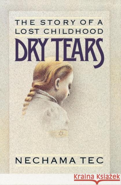 Dry Tears: The Story of a Lost Childhood Tec, Nechama 9780195035001 Oxford University Press