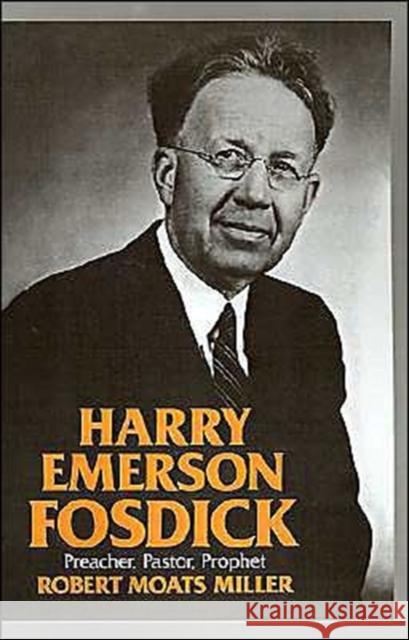 Harry Emerson Fosdick: Preacher, Pastor, Prophet Miller, Robert Moats 9780195035124 Oxford University Press