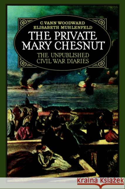 The Private Mary Chesnut : The Unpublished Civil War Diaries C. Vann Woodward Elisabeth Muhlenfeld Elisabeth Muhlenfeld 9780195035131 Oxford University Press