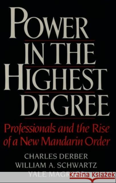 Power in the Highest Degree: Professionals and the Rise of a New Mandarin Order Derber, Charles 9780195037784