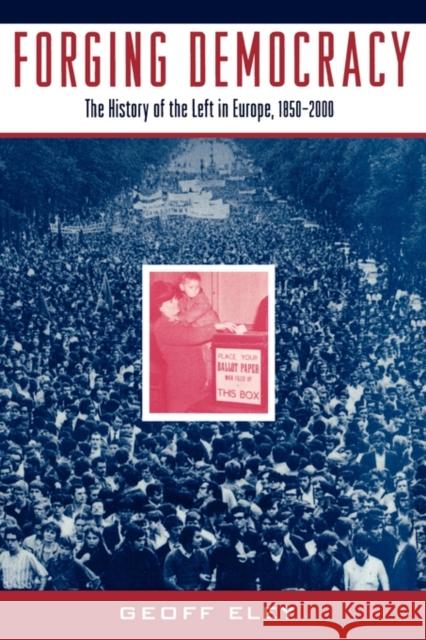 Forging Democracy: The History of the Left in Europe, 1850-2000 Eley, Geoff 9780195037845