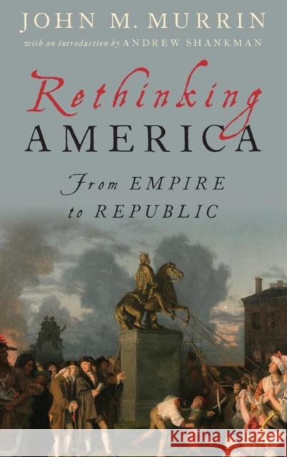 Rethinking America: From Empire to Republic John M. Murrin Andrew Shankman 9780195038712