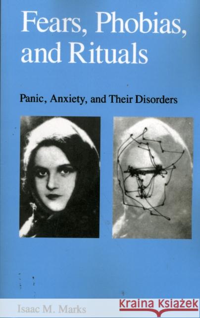 Fears, Phobias and Rituals: Panic, Anxiety, and Their Disorders Marks, Isaac 9780195039276 Oxford University Press, USA