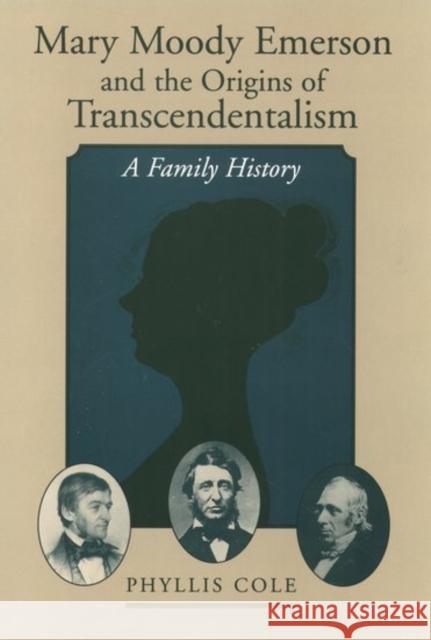 Mary Moody Emerson and the Origins of Transcendentalism: A Family History Cole, Phyllis 9780195039498 Oxford University Press