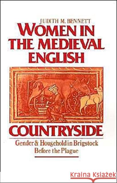 Women in the Medieval English Countryside: Gender and Household in Brigstock Before the Plague Bennett, Judith M. 9780195040944 Oxford University Press