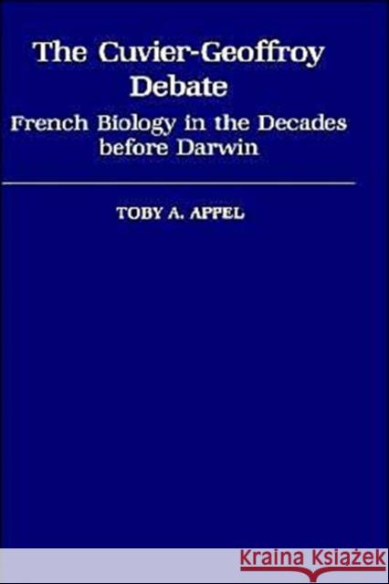 The Cuvier-Geoffrey Debate: French Biology in the Decades Before Darwin Appel, Toby A. 9780195041385 Oxford University Press