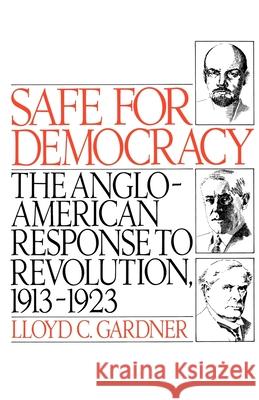 Safe for Democracy: The Anglo-American Response to Revolution, 1913-1923 Gardner, Lloyd C. 9780195041552