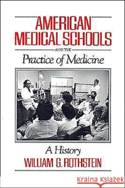 American Medical Schools and the Practice of Medicine : A History William G. Rothstein 9780195041866 Oxford University Press