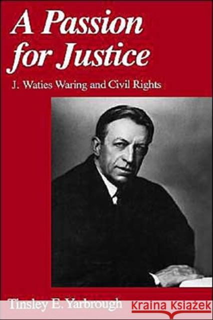 A Passion for Justice: J. Waties Waring and Civil Rights Yarbrough, Tinsley E. 9780195041880 Oxford University Press