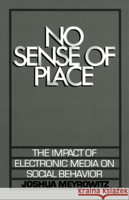 No Sense of Place: The Electronic Media on Social Behavior Meyrowitz, Joshua 9780195042313 OXFORD UNIVERSITY PRESS