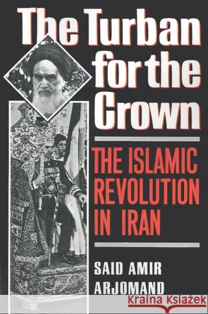 Turban for the Crown: The Islamic Revolution in Iran Arjomand, Said Amir 9780195042580