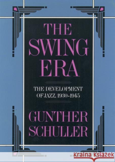 The Swing Era: The Development of Jazz, 1930-1945 Schuller, Gunther 9780195043129 Oxford University Press, USA