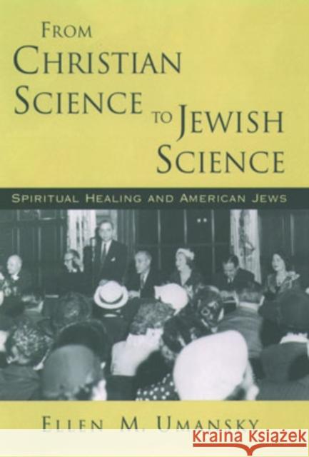 From Christian Science to Jewish Science : Spiritual Healing and American Jews Ellen M. Umansky 9780195044003 