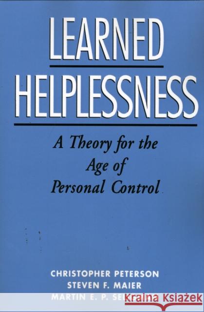 Learned Helplessness: A Theory for the Age of Personal Control Peterson, Christopher 9780195044676