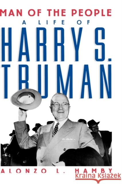 Man of the People: Life of Harry S. Truman Hamby, Alonzo L. 9780195045468 Oxford University Press, USA