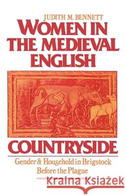 Women in the Medieval English Countryside: Gender and Household in Brigstock Before the Plague Judith M. Bennett 9780195045611 Oxford University Press