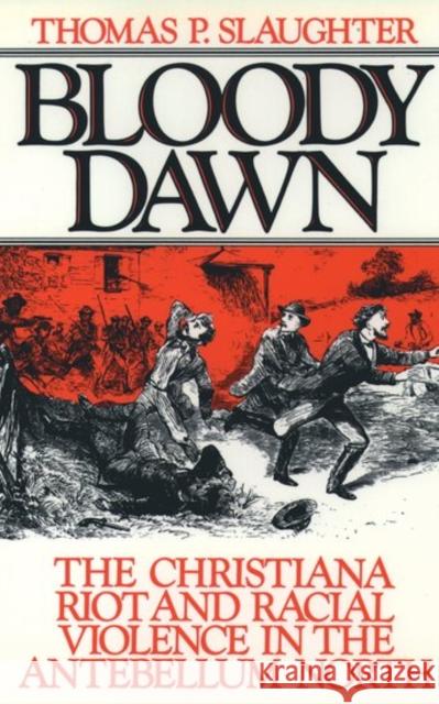 Bloody Dawn: The Christiana Riot and Racial Violence in the Antebellum North Slaughter, Thomas P. 9780195046342 Oxford University Press