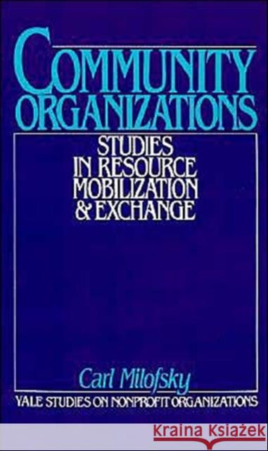 Community Organizations: Studies in Resource Mobilization and Exchange Milofsky, Carl 9780195046809 Oxford University Press