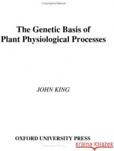 The Genetic Basis of Plant Physiological Processes John King 9780195048575 Oxford University Press