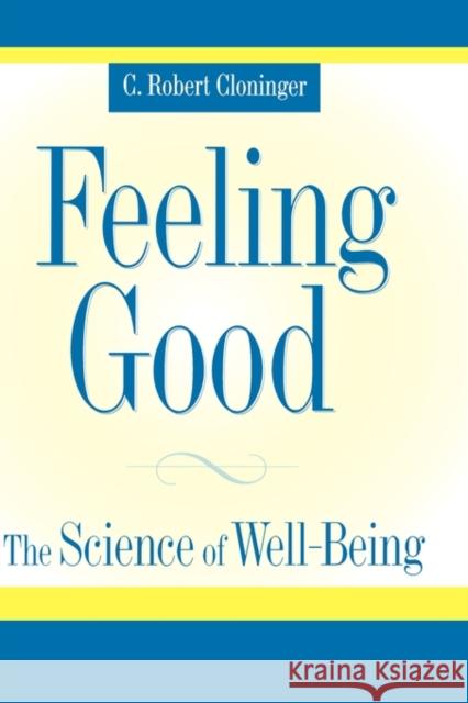 Feeling Good : The Science of Well-Being C. Robert Cloninger 9780195051377 Oxford University Press
