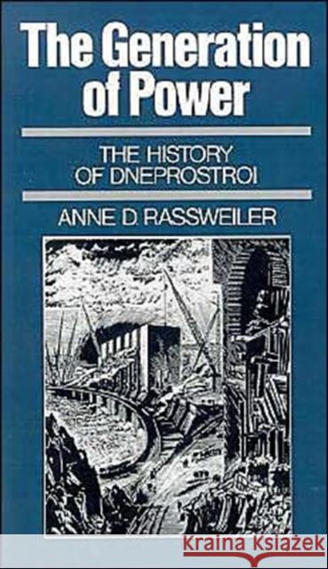The Generation of Power : The History of Dneprostroi Anne D. Rassweiler 9780195051667 