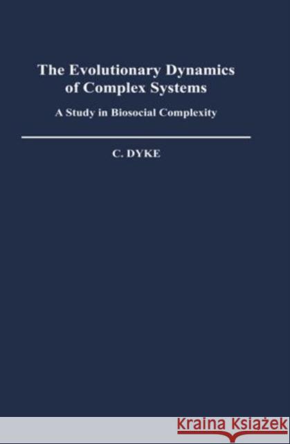The Evolutionary Dynamics of Complex Systems: A Study in Biosocial Complexity C. Dyke 9780195051766