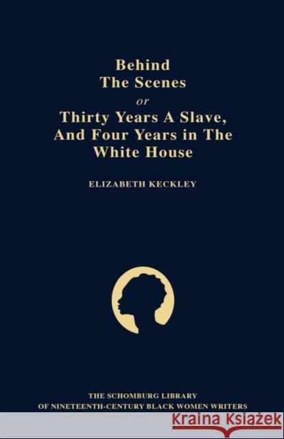 Behind the Scenes: Or, Thirty Years a Slave, and Four Years in the White House Keckley, Elizabeth 9780195052596 Oxford University Press, USA
