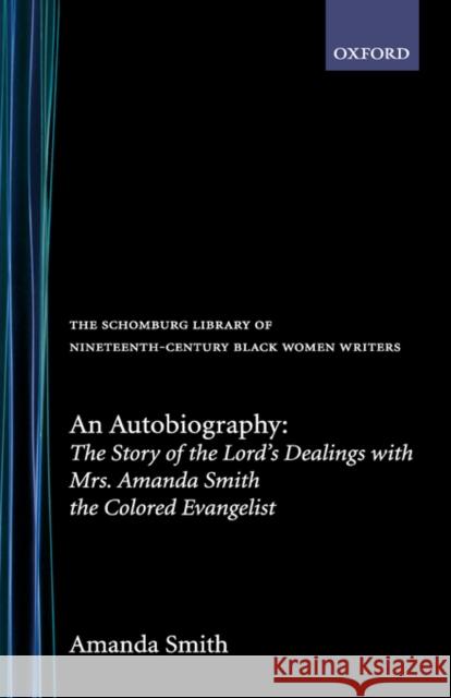 An Autobiography: The Story of the Lord's Dealings with Mrs. Amanda Smith the Colored Evangelist Smith, Amanda 9780195052619
