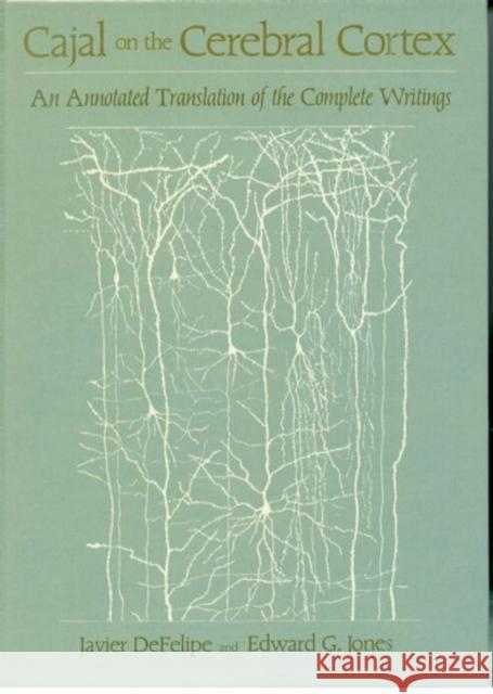 Cajal on the Cerebral Cortex: An Annotated Translation of the Complete Writings Santiago Ramon y. Cajal Javier Defelipe Edward G. Jones 9780195052800