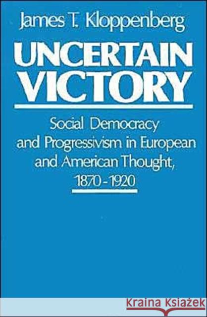 Uncertain Victory: Social Democracy and Progressivism in European and American Thought, 1870-1920 Kloppenberg, James T. 9780195053043
