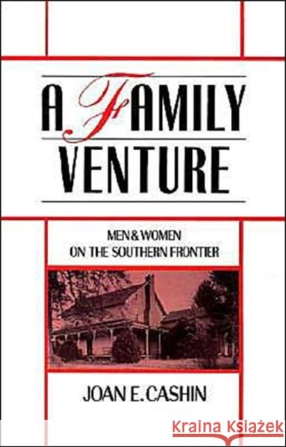A Family Venture : Men and Women on the Southern Frontier Joan E. Cashin 9780195053449 