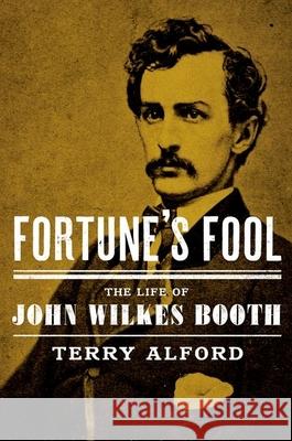 Fortune's Fool: The Life of John Wilkes Booth Terry Alford 9780195054125 Oxford University Press, USA