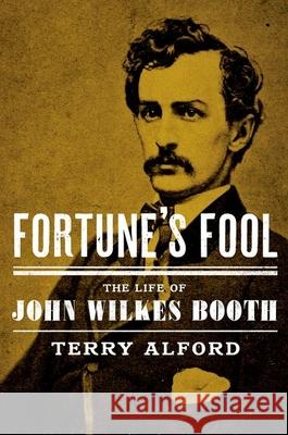 Fortune's Fool: The Life of John Wilkes Booth Terry Alford 9780195054125