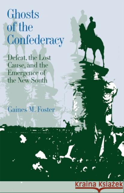 Ghosts of the Confederacy: Defeat, the Lost Cause, and the Emergence of the New South, 1865 to 1913 Foster, Gaines M. 9780195054200 Oxford University Press