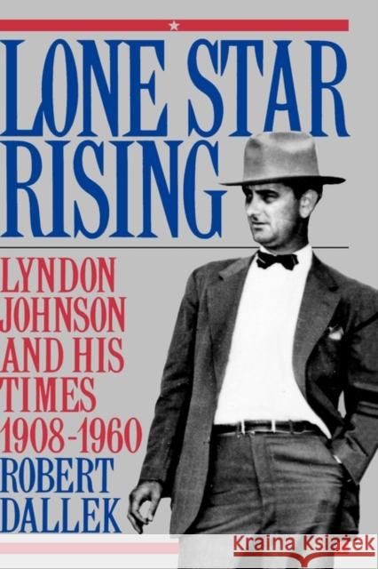 Lone Star Rising: Vol. 1: Lyndon Johnson and His Times, 1908-1960 Dallek, Robert 9780195054354