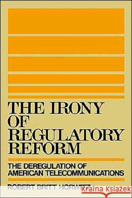 The Irony of Regulatory Reform Horwitz, Robert Britt 9780195054453 Oxford University Press